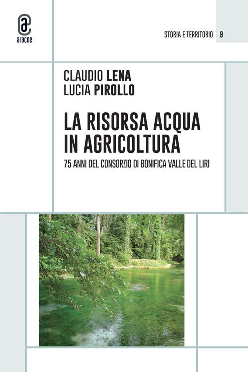 La risorsa acqua in agricoltura. 75 anni del consorzio di bonifica valle del Liri - Claudio Lena,Lucia Pirollo - copertina