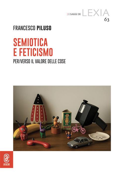 Semiotica e feticismo. Per/Verso il valore delle cose - Francesco Piluso - copertina