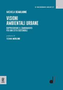 Visioni ambientali urbane. Rappresentare il cambiamento per una città sostenibile