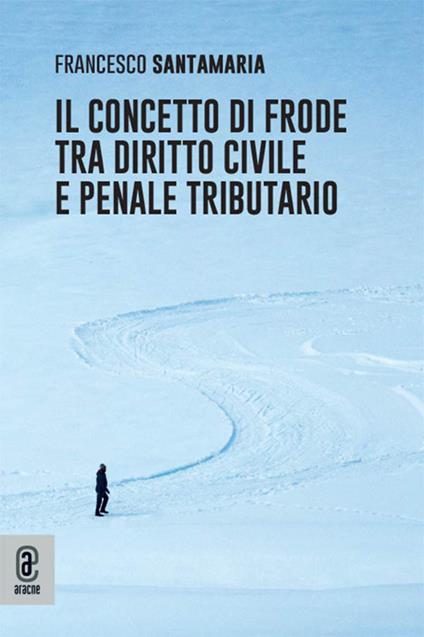 Il concetto di frode tra diritto civile e penale tributario - Francesco Santamaria - copertina