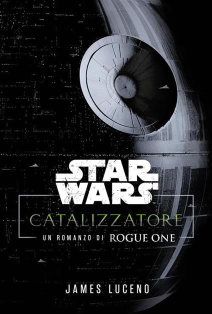 Catalyst. A Rogue One novel. Star Wars - James Luceno - ebook