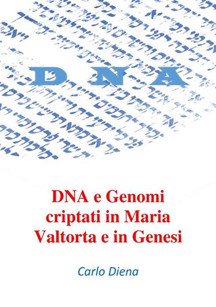 DNA e Genomi criptati in Maria Valtorta e in Genesi - Carlo Diena - ebook