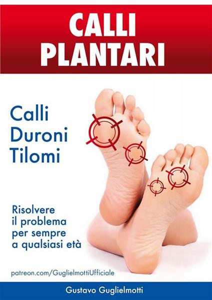 Calli Plantari - Soluzione definitiva per Calli, Duroni e Tilomi - Gustavo Guglielmotti - ebook