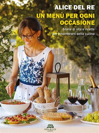 Un menù per ogni occasione. Storie di vita e ricette per innamorarti della cucina - Alice Del Re - ebook