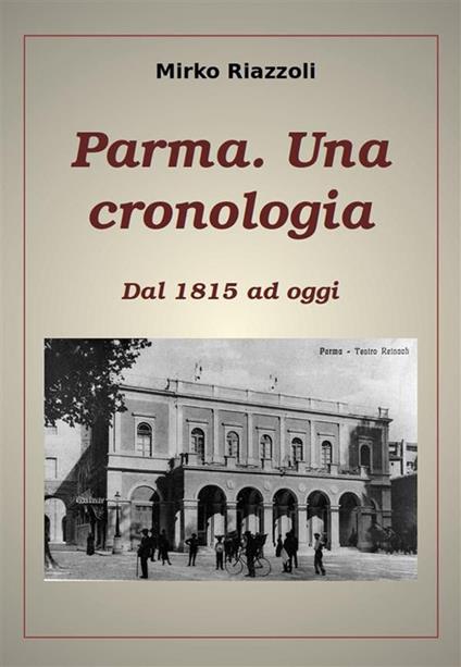 Cronologia di Parma. Dal 1815 ad oggi - Mirko Riazzoli - ebook