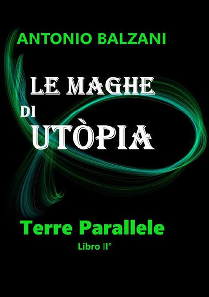 Le maghe di Utòpia. Terre parallele. Vol. 2 - Antonio Balzani - copertina