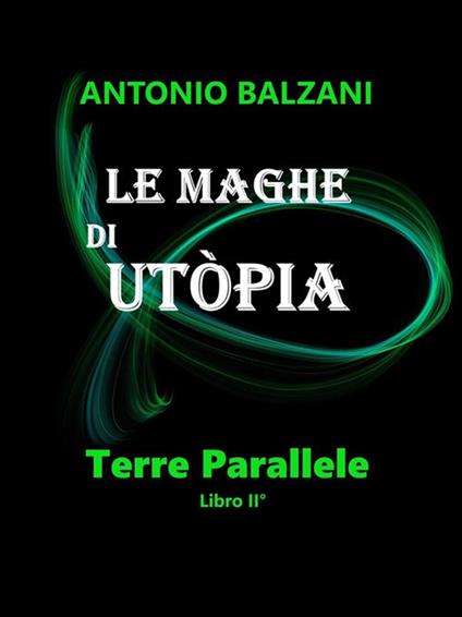 Le maghe di Utòpia. Terre parallele. Vol. 2 - Antonio Balzani - ebook