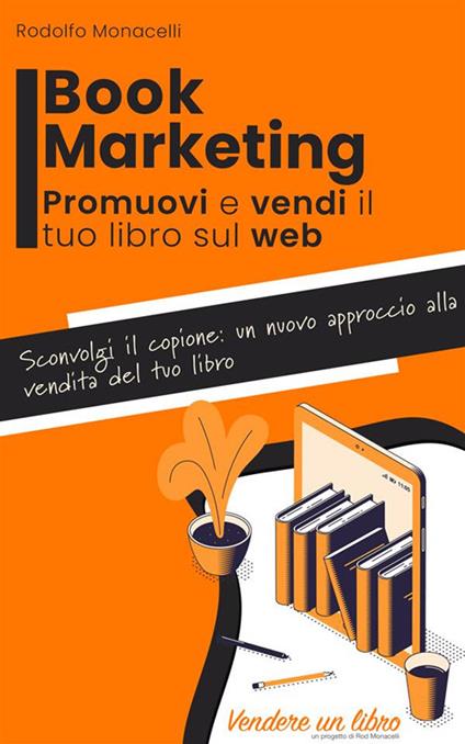 Book Marketing - Promuovi e vendi il tuo libro sul web - Rodolfo Monacelli,Monica Stefanelli - ebook