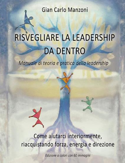 Risvegliare la leadership da dentro. Manuale di teoria e pratica - Gian Carlo Manzoni - copertina