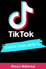TikTok diventa virale anche tu - Guida completa per influencer e aziende