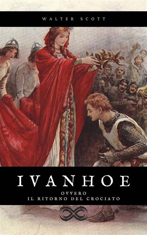 Ivanhoe - ovvero Il ritorno del crociato - Walter Scott,Sergio Ortolani - ebook