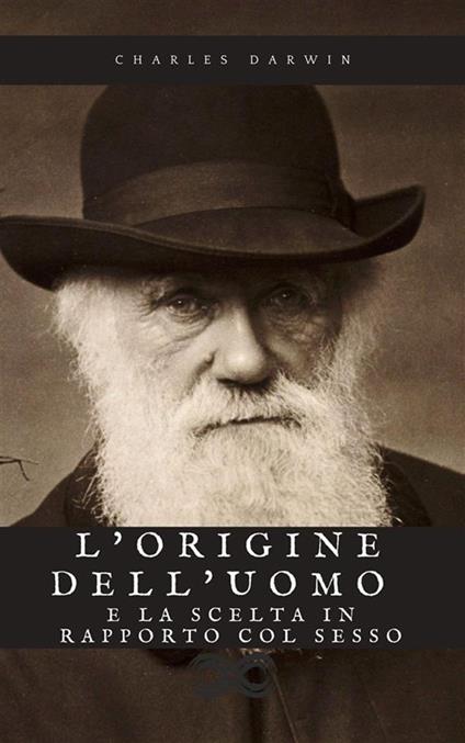 L' origine dell'uomo e la scelta in rapporto col sesso - Charles Darwin,Michele Lessona - ebook