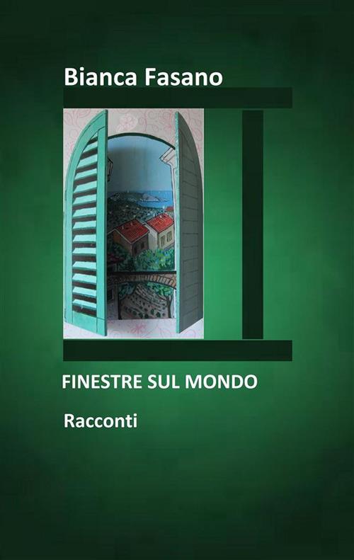 Finestre sul mondo - Racconti - Bianca Fasano - ebook