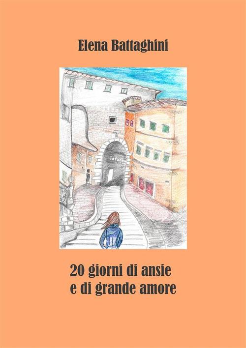 20 Giorni di Ansie e di Grande Amore - Elena Battaghini - ebook