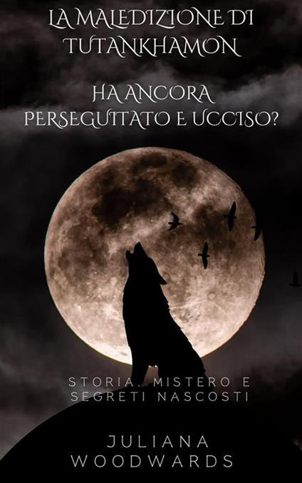 La maledizione di Tutankhamon: ha ancora perseguitato e ucciso? Storia, mistero e segreti nascosti - Juliana Woodwards - ebook