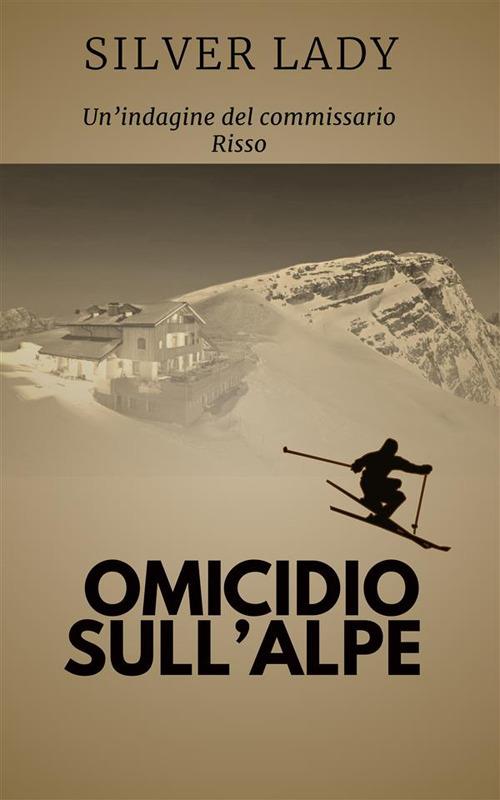 Omicidio sull'alpe - Il commissario Risso - Silver Lady - ebook