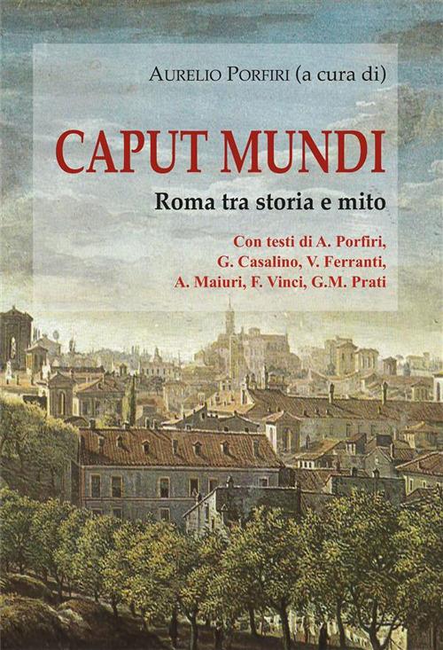 Caput mundi - Roma tra storia e mito - Aurelio Porfiri - ebook