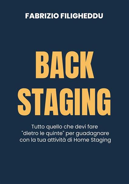 Back staging. Tutto quello che devi fare "dietro le quinte" per guadagnare con la tua attività di home staging. Nuova ediz. - Fabrizio Filigheddu - copertina