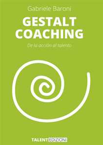 Libro Gestalt coaching. De la acción al talento. Nuova ediz. Gabriele Baroni