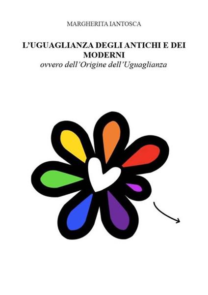 L' uguaglianza degli antichi e dei moderni, ovvero dell'origine dell'uguaglianza - Margherita Iantosca - ebook