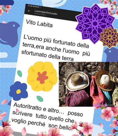 L' uomo più fortunato della Terra, era anche l'uomo più sfortunato della Terra. Autoritratto e altro... posso scrivere tutto quello che voglio perché son bello - Vito Labita - ebook