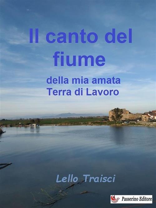 Il canto del fiume della mia amata Terra di Lavoro - Lello Traisci - ebook