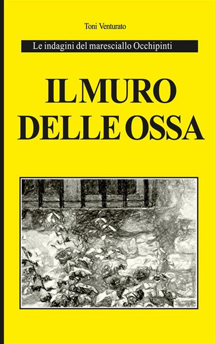 Il muro delle ossa. Le indagini del maresciallo Occhipinti. Ediz. integrale - Toni Venturato - copertina