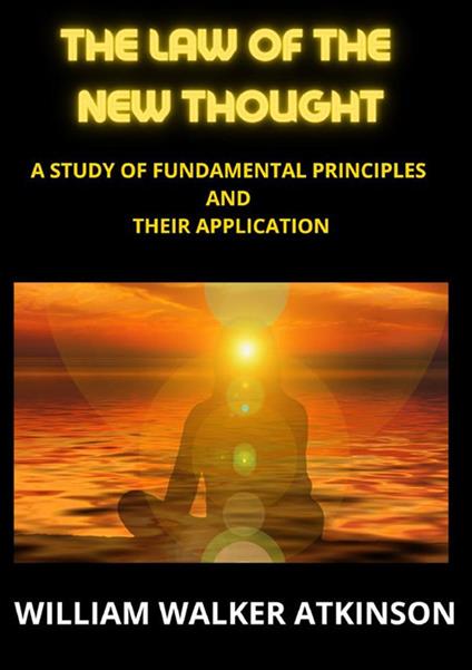 The law of the new thought. A study of fundamental principles and their application - William Walker Atkinson - copertina