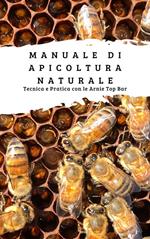 Manuale di apicoltura naturale. Tecnica e pratica con le arnie top bar