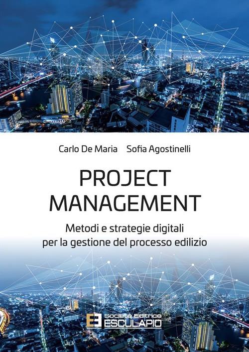 Project management. Metodi e strategie digitali per la gestione del processo edilizio - Sofia Agostinelli,Carlo De Maria - ebook