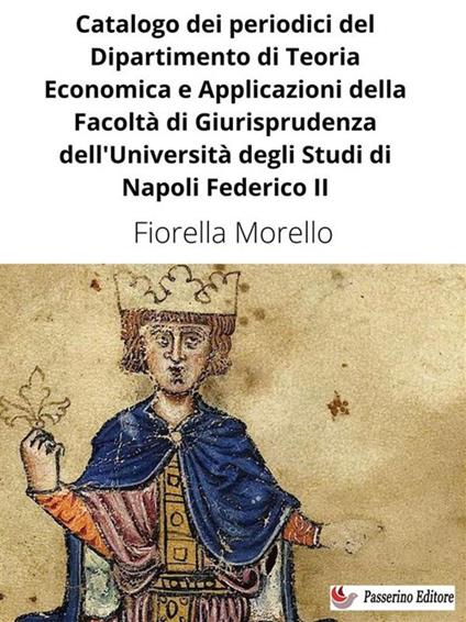 Catalogo dei periodici del Dipartimento di Teoria Economica e Applicazioni della Facoltà di Giurisprudenza dell'Università degli Studi di Napoli Federico II - Fiorella Morello - ebook