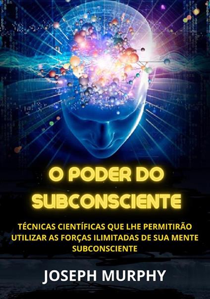 O poder do subconsciente. Técnicas científicas que lhe permitirão utilizar as forças ilimitadas de sua mente subconsciente - Joseph Murphy - copertina