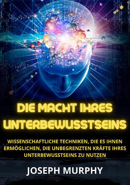 Die macht ihres unterbewusstseins. Wissenschaftliche Techniken, die es Ihnen ermöglichen, die unbegrenzten Kräfte Ihres Unterbewusstseins zu nutzen - Joseph Murphy - copertina