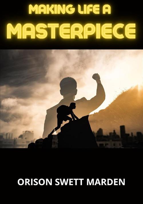 Making life a masterpiece - Orison Swett Marden - copertina