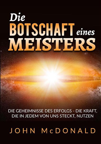 Die Botschaft eines Meisters. Die Geheimnisse des Erfolgs - die Kraft, die in jedem von uns steckt, nutzen - John McDonald - copertina