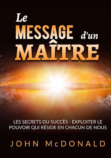 Le message d'un maître. Les secrets du succès. Exploiter le pouvoir qui réside en chacun de nous - John McDonald - copertina