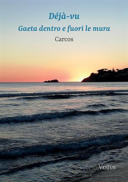 Déjà-vu. Gaeta dentro e fuori le mura - Carcos - copertina