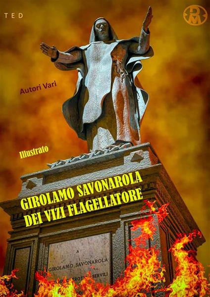 Girolamo Savonarola dei vizi flagellatore. Ediz. illustrata - Autori vari - ebook