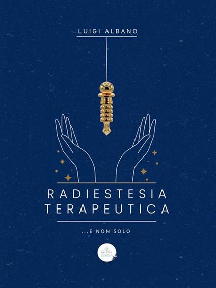 Radiestesia terapeutica... e non solo... - Luigi Albano - ebook