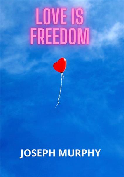 Love is freedom - Joseph Murphy - copertina
