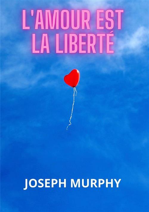 L'amour est la liberté - Joseph Murphy - copertina