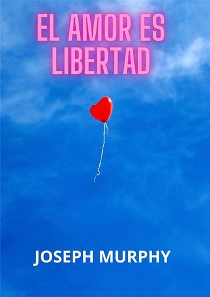 El amor es libertad - Joseph Murphy - copertina