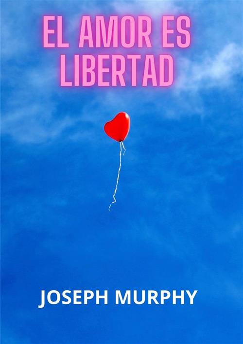 El amor es libertad - Joseph Murphy - copertina