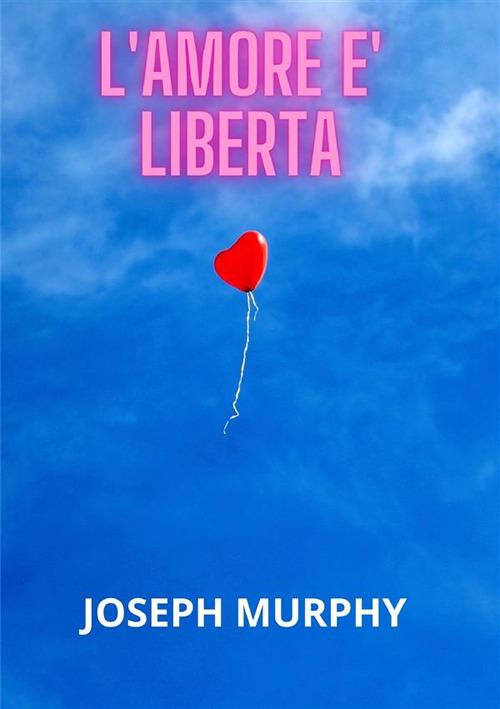 L'amore è libertà - Joseph Murphy - copertina