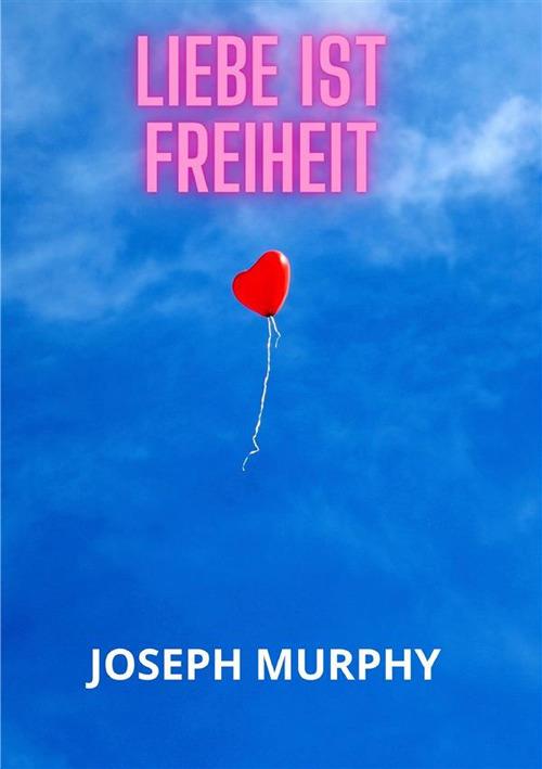Liebe ist freiheit - Joseph Murphy - copertina