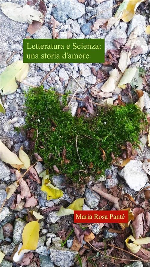Letteratura e scienza: una storia d'amore - Maria Rosa Panté - ebook