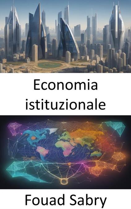 Economia istituzionale. Economia istituzionale, svelare l'arazzo del comportamento economico - Fouad Sabry,Cosimo Pinto - ebook