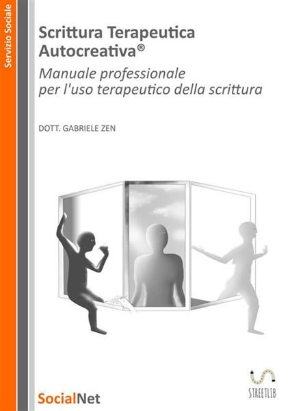 Scrittura Terapeutica Autocreativa®. Manuale professionale per l'uso terapeutico della scrittura - Gabriele Zen - ebook