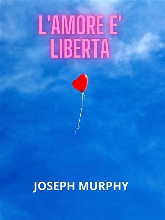 L' amore è libertà - Joseph Murphy - ebook