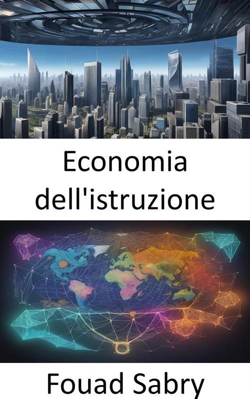Economia dell'istruzione. Potenziare le menti, alimentare le economie, un viaggio nell'economia dell'istruzione - Fouad Sabry,Cosimo Pinto - ebook